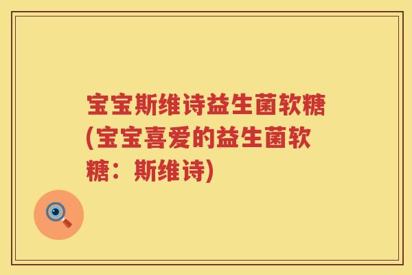宝宝斯维诗益生菌软糖(宝宝喜爱的益生菌软糖：斯维诗)