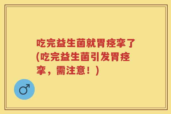 吃完益生菌就胃痉挛了(吃完益生菌引发胃痉挛,需注意!) 吃完益生菌就胃痉挛了(吃完益生菌引发胃痉挛,需注意!)