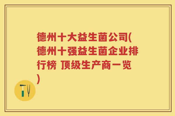 德州十大益生菌公司(德州十强益生菌企业排行榜 生产商一览)