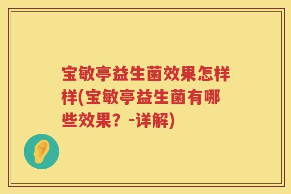 宝敏亭益生菌效果怎样样(宝敏亭益生菌有哪些效果?-详解) 宝敏亭益生菌效果怎样样(宝敏亭益生菌有哪些效果?-详解)