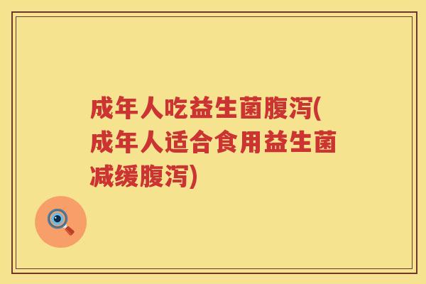 成年人吃益生菌(成年人适合食用益生菌减缓) 成年人吃益生菌(成年人适合食用益生菌减缓)