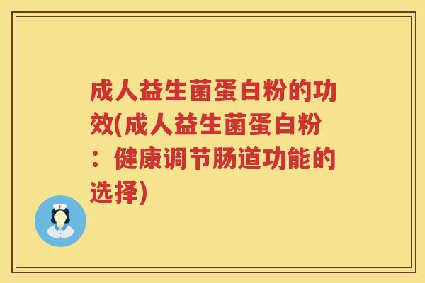 成人益生菌蛋白粉的功效(成人益生菌蛋白粉:健康调节肠道功能的选择) 成人益生菌蛋白粉的功效(成人益生菌蛋白粉:健康调节肠道功能的选择)