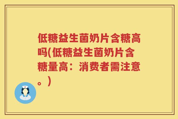 低糖益生菌奶片含糖高吗(低糖益生菌奶片含糖量高：消费者需注意。)