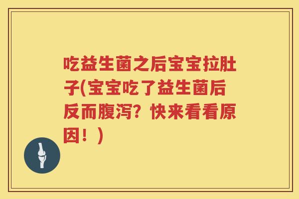 吃益生菌之后宝宝拉肚子(宝宝吃了益生菌后反而？快来看看原因！)