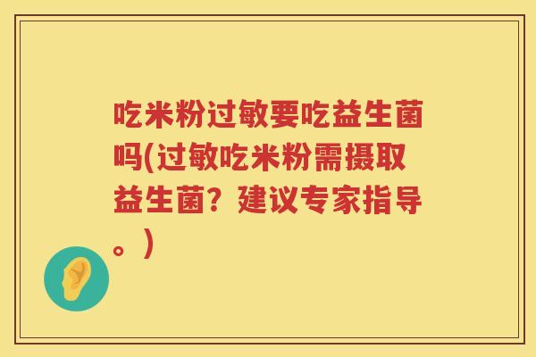 吃米粉要吃益生菌吗(吃米粉需摄取益生菌？建议专家指导。)