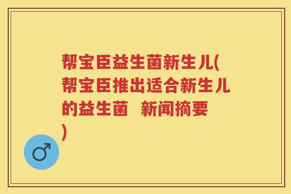 帮宝臣益生菌新生儿(帮宝臣推出适合新生儿的益生菌 新闻摘要) 帮宝臣益生菌新生儿(帮宝臣推出适合新生儿的益生菌 新闻摘要)