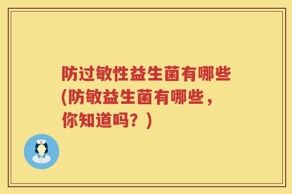 防性益生菌有哪些(防敏益生菌有哪些,你知道吗?) 防性益生菌有哪些(防敏益生菌有哪些,你知道吗?)