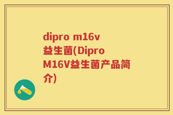 dipro m16v益生菌(Dipro M16V益生菌产品简介) dipro m16v益生菌(Dipro M16V益生菌产品简介)
