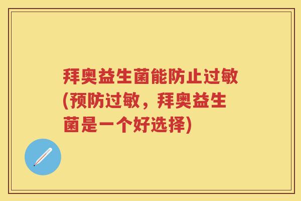 拜奥益生菌能防止(,拜奥益生菌是一个好选择) 拜奥益生菌能防止(,拜奥益生菌是一个好选择)