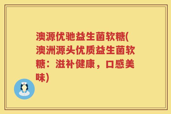 澳源优驰益生菌软糖(澳洲源头优质益生菌软糖:滋补健康,口感美味) 澳源优驰益生菌软糖(澳洲源头优质益生菌软糖:滋补健康,口感美味)