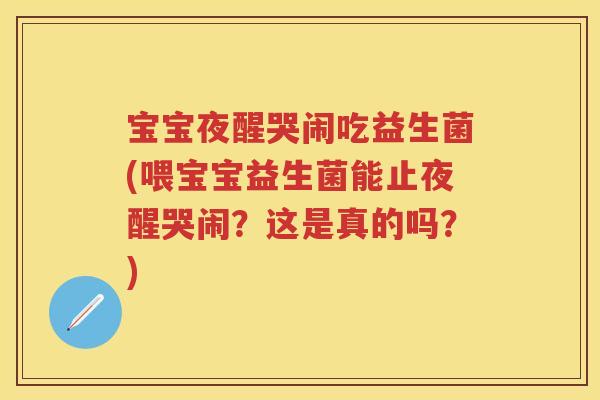 宝宝夜醒哭闹吃益生菌(喂宝宝益生菌能止夜醒哭闹?这是真的吗?) 宝宝夜醒哭闹吃益生菌(喂宝宝益生菌能止夜醒哭闹?这是真的吗?)