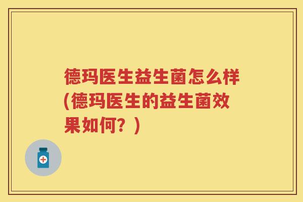 德玛医生益生菌怎么样(德玛医生的益生菌效果如何？)