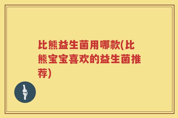 比熊益生菌用哪款(比熊宝宝喜欢的益生菌推荐) 比熊益生菌用哪款(比熊宝宝喜欢的益生菌推荐)