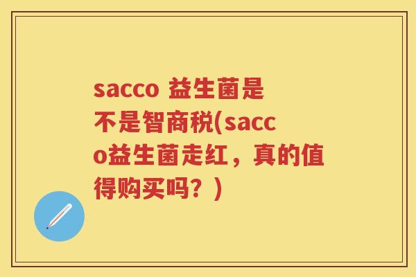 sacco 益生菌是不是智商税(sacco益生菌走红,真的值得购买吗?) sacco 益生菌是不是智商税(sacco益生菌走红,真的值得购买吗?)