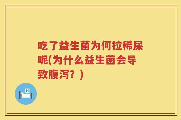 吃了益生菌为何拉稀屎呢(为什么益生菌会导致?) 吃了益生菌为何拉稀屎呢(为什么益生菌会导致?)