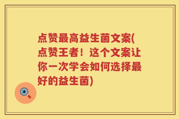 点赞高益生菌文案(点赞王者!这个文案让你一次学会如何选择好的益生菌) 点赞高益生菌文案(点赞王者!这个文案让你一次学会如何选择好的益生菌)