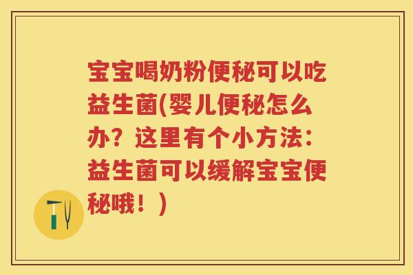 宝宝喝奶粉可以吃益生菌(婴儿怎么办?这里有个小方法:益生菌可以缓解宝宝哦!) 宝宝喝奶粉可以吃益生菌(婴儿怎么办?这里有个小方法:益生菌可以缓解宝宝哦!)
