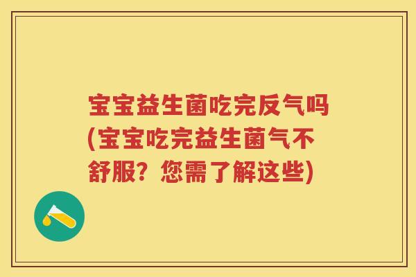 宝宝益生菌吃完反气吗(宝宝吃完益生菌气不舒服?您需了解这些) 宝宝益生菌吃完反气吗(宝宝吃完益生菌气不舒服?您需了解这些)