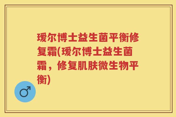 瑷尔博士益生菌平衡修复霜(瑷尔博士益生菌霜,修复微生物平衡) 瑷尔博士益生菌平衡修复霜(瑷尔博士益生菌霜,修复微生物平衡)