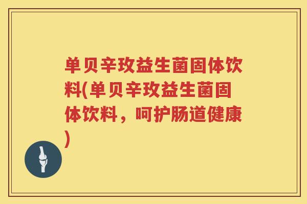 单贝辛玫益生菌固体饮料(单贝辛玫益生菌固体饮料,呵护肠道健康) 单贝辛玫益生菌固体饮料(单贝辛玫益生菌固体饮料,呵护肠道健康)