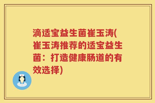 滴适宝益生菌崔玉涛(崔玉涛推荐的适宝益生菌:打造健康肠道的有效选择) 滴适宝益生菌崔玉涛(崔玉涛推荐的适宝益生菌:打造健康肠道的有效选择)