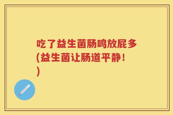 吃了益生菌肠鸣放屁多(益生菌让肠道平静！)
