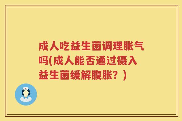 成人吃益生菌调理吗(成人能否通过摄入益生菌缓解？)