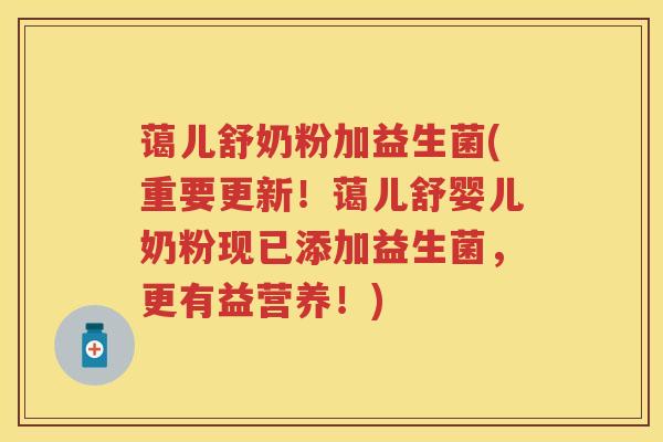 蔼儿舒奶粉加益生菌(重要更新!蔼儿舒婴儿奶粉现已添加益生菌,更有益营养!) 蔼儿舒奶粉加益生菌(重要更新!蔼儿舒婴儿奶粉现已添加益生菌,更有益营养!)