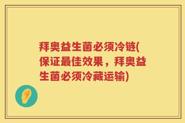 拜奥益生菌必须冷链(保证佳效果,拜奥益生菌必须冷藏运输) 拜奥益生菌必须冷链(保证佳效果,拜奥益生菌必须冷藏运输)