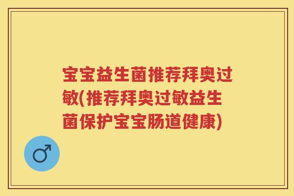 宝宝益生菌推荐拜奥(推荐拜奥益生菌保护宝宝肠道健康)