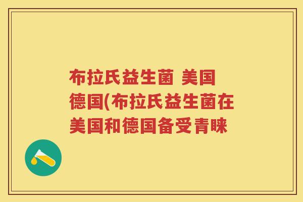 布拉氏益生菌 美国 德国(布拉氏益生菌在美国和德国备受青睐 布拉氏益生菌 美国 德国(布拉氏益生菌在美国和德国备受青睐