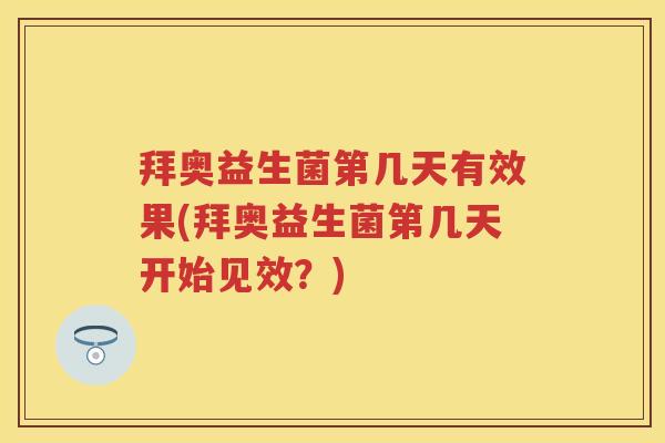 拜奥益生菌第几天有效果(拜奥益生菌第几天开始见效?) 拜奥益生菌第几天有效果(拜奥益生菌第几天开始见效?)