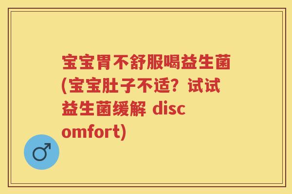 宝宝胃不舒服喝益生菌(宝宝肚子不适?试试益生菌缓解 discomfort) 宝宝胃不舒服喝益生菌(宝宝肚子不适?试试益生菌缓解 discomfort)