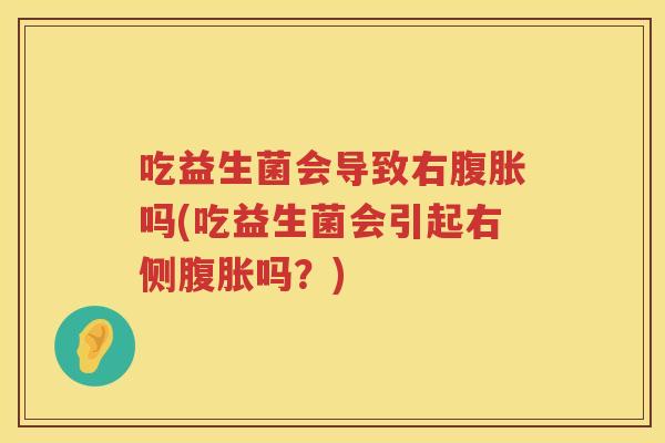 吃益生菌会导致右吗(吃益生菌会引起右侧吗？)