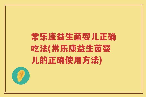常乐康益生菌婴儿正确吃法(常乐康益生菌婴儿的正确使用方法) 常乐康益生菌婴儿正确吃法(常乐康益生菌婴儿的正确使用方法)