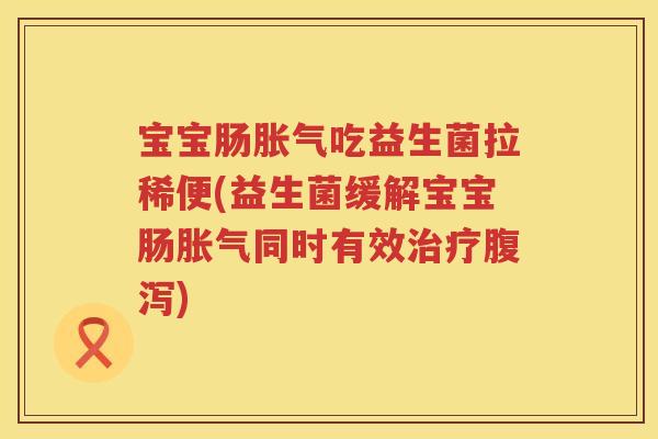 宝宝肠吃益生菌拉稀便(益生菌缓解宝宝肠同时有效)