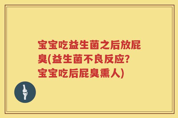 宝宝吃益生菌之后放屁臭(益生菌不良反应?宝宝吃后屁臭熏人) 宝宝吃益生菌之后放屁臭(益生菌不良反应?宝宝吃后屁臭熏人)