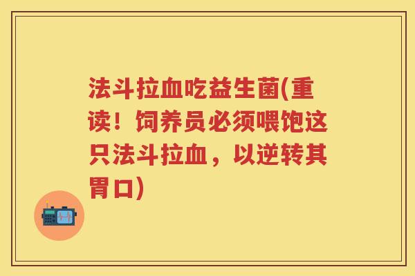 法斗拉吃益生菌(重读！饲养员必须喂饱这只法斗拉，以逆转其胃口)