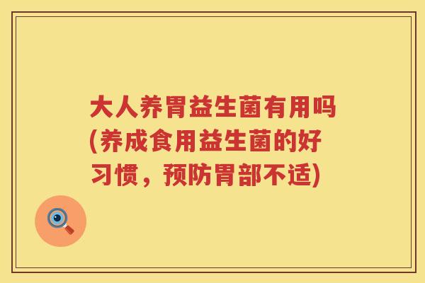大人养胃益生菌有用吗(养成食用益生菌的好习惯，胃部不适)