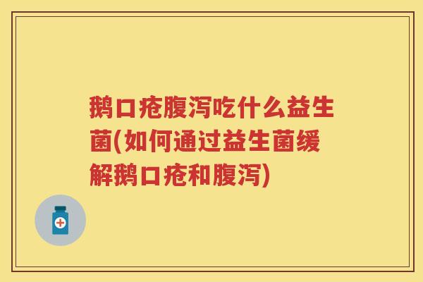 鹅口疮吃什么益生菌(如何通过益生菌缓解鹅口疮和)