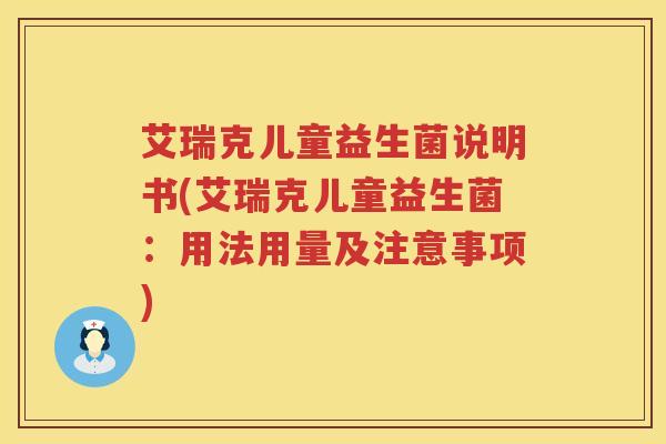 艾瑞克儿童益生菌说明书(艾瑞克儿童益生菌:用法用量及注意事项) 艾瑞克儿童益生菌说明书(艾瑞克儿童益生菌:用法用量及注意事项)