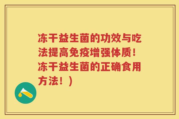 冻干益生菌的功效与吃法提高增强体质!冻干益生菌的正确食用方法!) 冻干益生菌的功效与吃法提高增强体质!冻干益生菌的正确食用方法!)