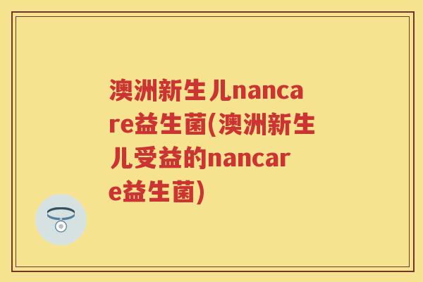 澳洲新生儿nancare益生菌(澳洲新生儿受益的nancare益生菌)