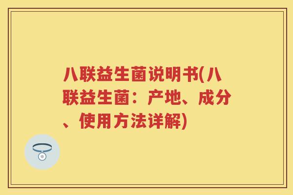 八联益生菌说明书(八联益生菌：产地、成分、使用方法详解)