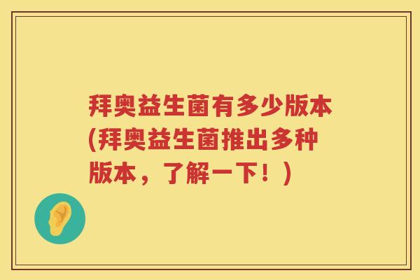 拜奥益生菌有多少版本(拜奥益生菌推出多种版本，了解一下！)