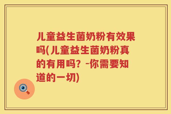 儿童益生菌奶粉有效果吗(儿童益生菌奶粉真的有用吗?-你需要知道的一切) 儿童益生菌奶粉有效果吗(儿童益生菌奶粉真的有用吗?-你需要知道的一切)