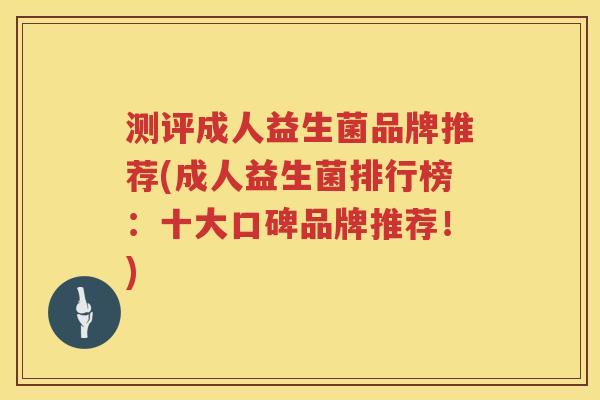 测评成人益生菌品牌推荐(成人益生菌排行榜:十大口碑品牌推荐!) 测评成人益生菌品牌推荐(成人益生菌排行榜:十大口碑品牌推荐!)