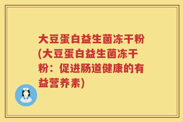 大豆蛋白益生菌冻干粉(大豆蛋白益生菌冻干粉：促进肠道健康的有益营养素)