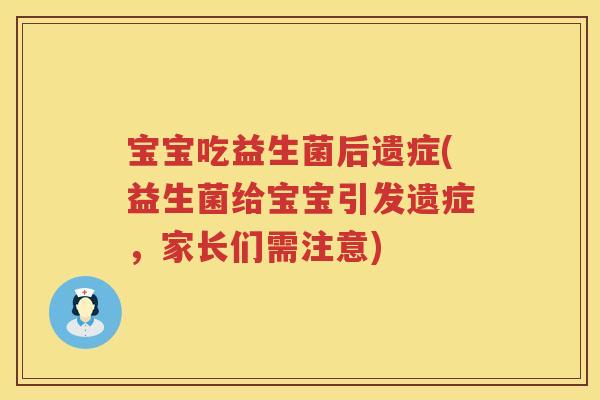 宝宝吃益生菌后遗症(益生菌给宝宝引发遗症，家长们需注意)