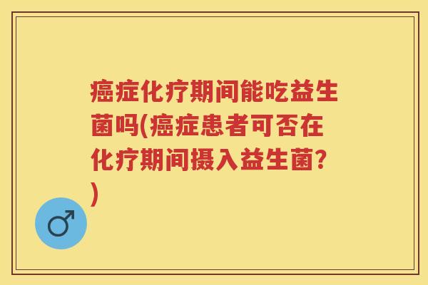 症期间能吃益生菌吗(症患者可否在期间摄入益生菌?) 症期间能吃益生菌吗(症患者可否在期间摄入益生菌?)